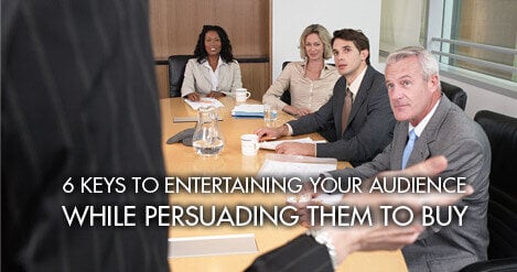 6 Keys to Entertaining Your Audience While Persuading Them to Buy